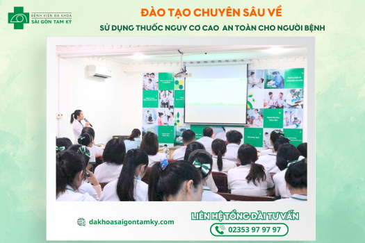 BỆNH VIỆN ĐA KHOA SÀI GÒN TAM KỲ TỔ CHỨC ĐÀO TẠO CHUYÊN SÂU VỀ SỬ DỤNG THUỐC NGUY CƠ CAO, ĐẢM BẢO AN TOÀN CHO NGƯỜI BỆNH